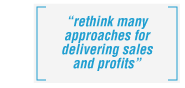 rethink many appoaches for delivering sales and profits